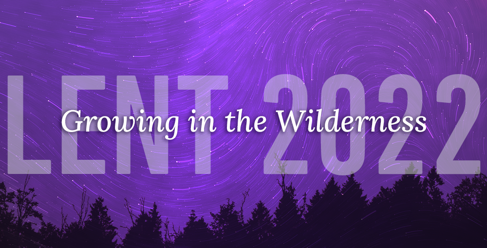 Lent 2022 | Growing in the Wilderness
